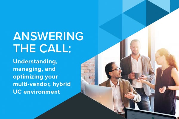 Answering the Call: Understanding, Managing, and Optimizing your Multi-Vendor, Hybrid UC Environment